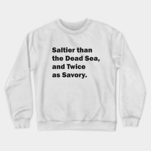 Saltier than the Dead Sea, and Twice as Savory. Crewneck Sweatshirt